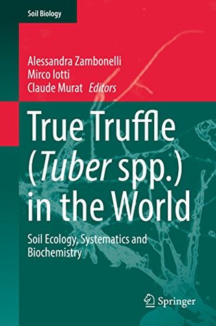 Read True Truffle (Tuber spp.) in the World: Soil Ecology, Systematics and Biochemistry (Soil Biology) - Alessandra Zambonelli file in PDF
