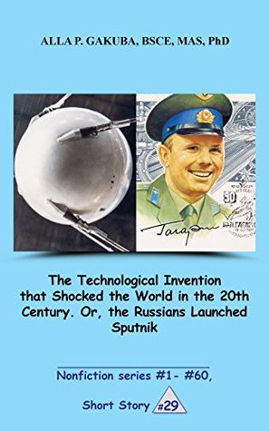 Download The Technological Invention that Shocked the World in the 20th Century. Or, the Russians Launched Sputnik. SHORT STORY #29: This is a motivational short  stories (Nonfiction series #1 - # 60) - Alla P. Gakuba file in ePub