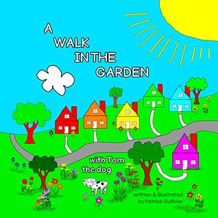 Read Online A Walk In The Garden With Tom The Dog (A Walk  with Tom the dog Book 1) - Patrick Sullivan file in PDF