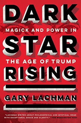 Full Download Dark Star Rising: Magick and Power in the Age of Trump - Gary Lachman | PDF