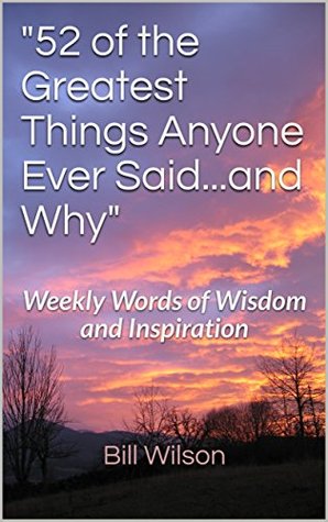 Download 52 of the Greatest Things Anyone Ever Saidand Why: Weekly Words of Wisdom and Inspiration - Bill Wilson file in ePub