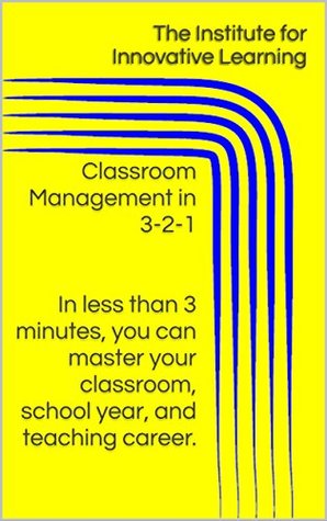Read Online Classroom Management in 3-2-1 In less than 3 minutes, you can master your classroom, school year, and teaching career. - The Institute for Innovative Learning file in PDF