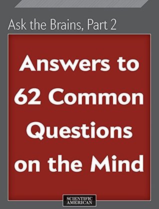 Full Download Ask the Brains, Part 2: Answers to 62 Common Questions on the Mind - Scientific American Editors | PDF