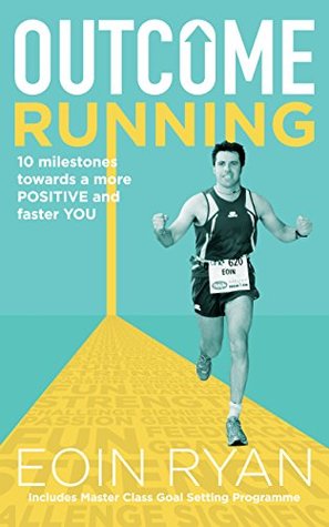 Full Download Outcome Running: 10 Milestones towards a more Positive and faster You - Eoin Ryan | ePub