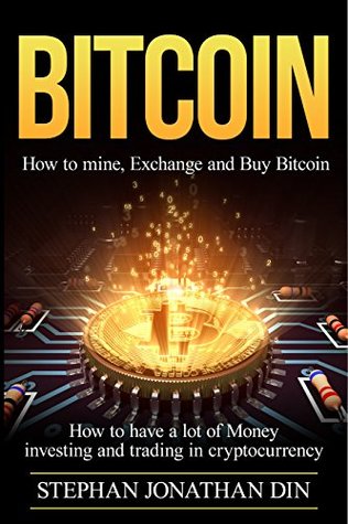 Read bitcoin: how to have a lot of money investing and trading in cryptocurrency (bitcoin for dummies, digital gold, cryptocurrency, blockchain,) - Stephan Jonathan Din | PDF