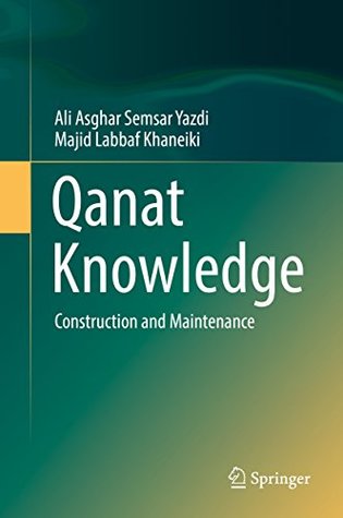 Full Download Qanat Knowledge: Construction and Maintenance - Ali Asghar Semsar Yazdi | PDF