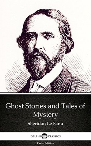 Read Ghost Stories and Tales of Mystery by Sheridan Le Fanu - Delphi Classics (Illustrated) (Delphi Parts Edition (Sheridan Le Fanu)) - J. Sheridan Le Fanu | PDF