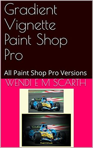 Read Online Gradient Vignette Paint Shop Pro: All Paint Shop Pro Versions (Paint Shop Pro Made Easy Book 313) - Wendi E.M. Scarth | PDF