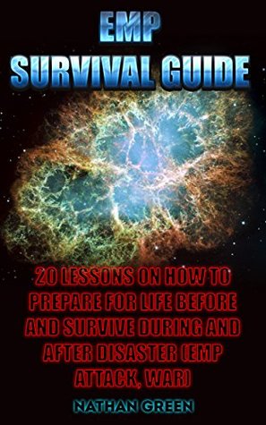 Download EMP Survival Guide: 20 Lessons On How To Prepare For Life Before And Survive During and After Disaster: (EMP Attack, War) - Nathan Green | PDF