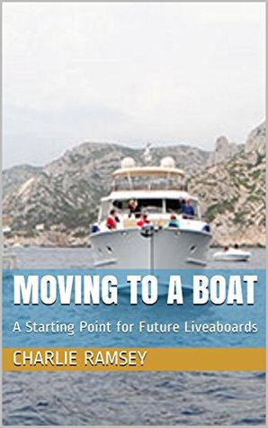 Download Moving to a Boat: A Starting Point for Future Liveaboards (Trawler Life Book 1) - Charlie Ramsey file in PDF