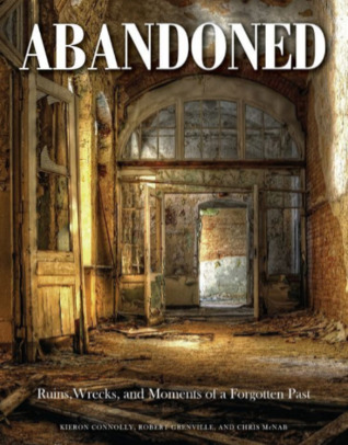 Full Download Abandoned: Ruins, Wrecks, and Moments of a Forgotten Past - Kieron Connolly file in ePub