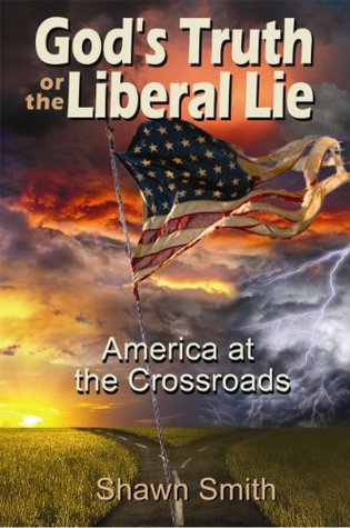 Full Download God's Truth or the Liberal Lie: America at the Crossroads - Shawn Smith | ePub
