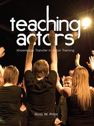 Full Download Teaching Actors: Knowledge Transfer in Actor Training - Ross W. Prior | PDF