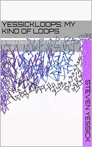 Full Download Yessickloops: My Kind of Loops: A Wild Ride full of Handmade Loops - Steven Yessick file in ePub