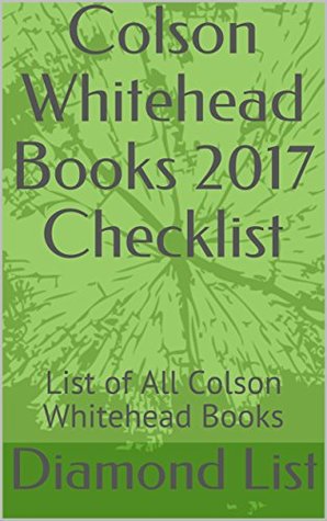 Full Download Colson Whitehead Books 2017 Checklist: List of All Colson Whitehead Books - Diamond List | PDF