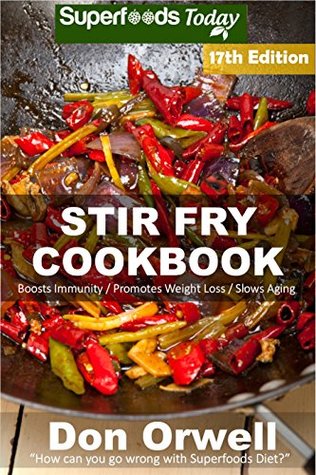 Read Stir Fry Cookbook: Over 220 Quick & Easy Gluten Free Low Cholesterol Whole Foods Recipes full of Antioxidants & Phytochemicals (Stir Fry Natural Weight Loss Transformation Book 11) - Don Orwell file in PDF