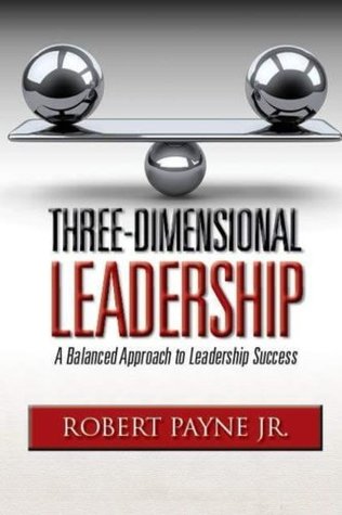 Read Online Three-Dimensional Leadership: A Balanced Approach to Leadership Success - Robert Payne Jr | ePub