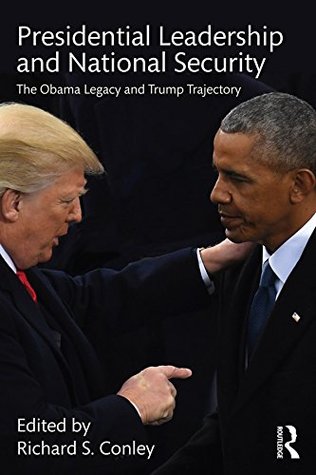Full Download Presidential Leadership and National Security: The Obama Legacy and Trump Trajectory - Richard S. Conley | PDF