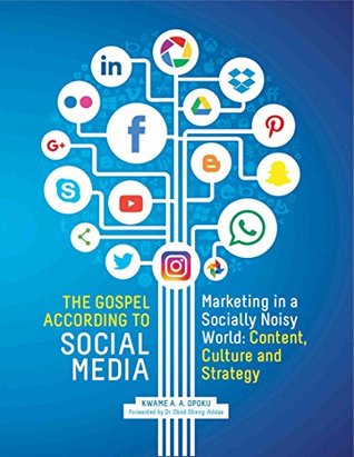 Download THE GOSPEL ACCORDING TO SOCIAL MEDIA: Marketing in a Socially Noisy World: Content, Culture and Strategy - KWAME A.A. OPOKU file in PDF