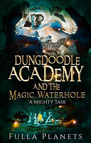 Read Online Dungdoodle Academy and The Magic Waterhole: A Mighty Task - Fulla Planets file in ePub