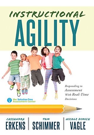 Read Online Instructional Agility: Responding to Assessment with Real-Time Decisions (Learn to Quickly Improve School Culture and Student Learning) - Cassandra Erkens file in PDF