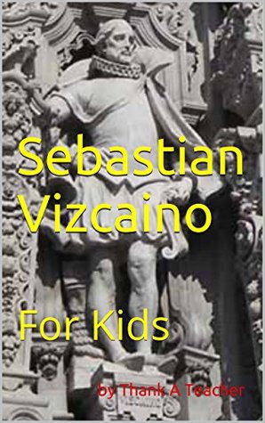 Read Online Sebastian Vizcaino: For Kids (California Explorer Series Book 5) - Thank A. Teacher | ePub