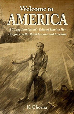 Read Welcome to America: A Young Immigrant's Tales of Slaying Her Dragons on the Road to Love and Freedom - K. Chorna file in ePub