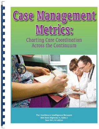 Full Download Case Management Metrics: Charting Care Coordination Across the Continuum - Compilation file in PDF