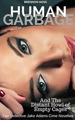 Read Human Garbage and The Distant Howl of Empty Cages: Two Detective Jake Adams Crime Novellas - Brennon Noss file in PDF