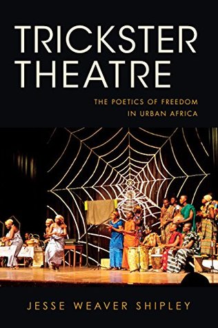Download Trickster Theatre: The Poetics of Freedom in Urban Africa (African Expressive Cultures) - Jesse Weaver Shipley file in ePub