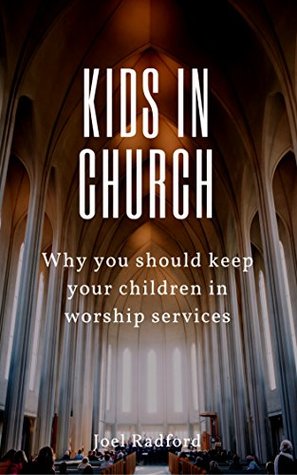 Read Kids in church: Why you should keep your children in worship services - Joel Radford | ePub