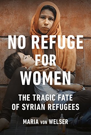 Read Online No Refuge for Women: The Tragic Fate of Syrian Refugees - Maria von Welser | ePub