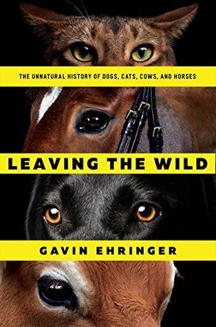 Read Leaving the Wild: The Unnatural History of Dogs, Cats, Cows, and Horses - Gavin Ehringer file in ePub