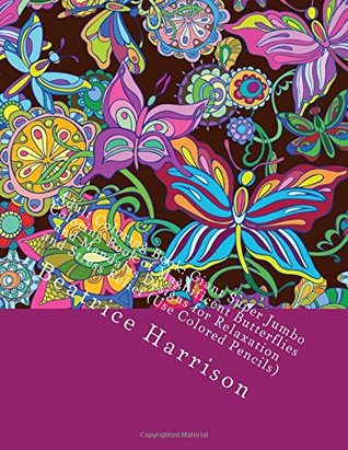 Download Adult Coloring Book: Giant Super Jumbo Coloring Book of Magnificent Butterflies and Mandalas Designs for Relaxation and Stress Relief (Use Colored Pencils) (Adult Coloring Books) - Beatrice Harrison file in PDF