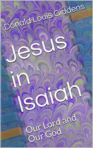 Download Jesus in Isaiah: Our Lord and Our God (Jesus in Moses and the Prophets Book 1) - Donald Louis Giddens file in PDF