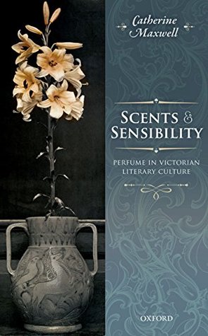 Download Scents and Sensibility: Perfume in Victorian Literary Culture - Catherine Maxwell | PDF