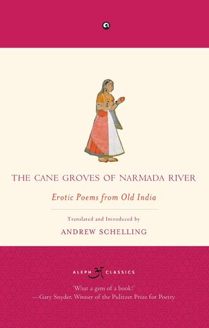 Full Download The Cane Groves of Narmada River: Erotic Poems from Old India - Andrew Schelling | PDF