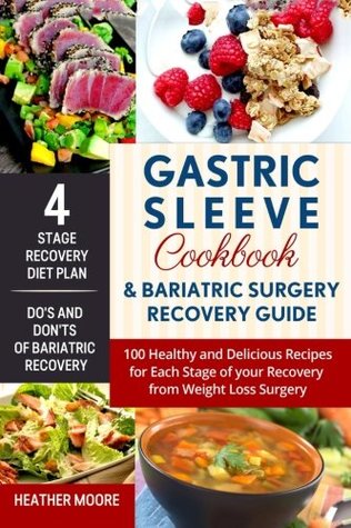 Download Gastric Sleeve Cookbook and Bariatric Surgery Recovery Guide: 100 Healthy and Delicious Recipes for Each Stage of Your Recovery from Weight Loss Surgery (Pictures Included! Gastric Bypass) - Heather Moore | PDF