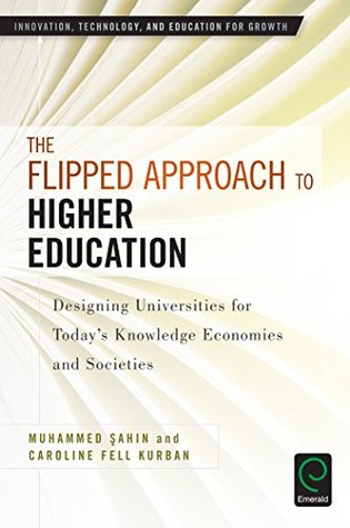 Full Download The Flipped Approach to Higher Education: Designing Universities for Today’s Knowledge Economies and Societies - Muhammed Sahin file in ePub