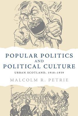 Full Download Popular Politics and Political Culture: Urban Scotland, 1918-1939 - Malcolm R. Petrie file in ePub