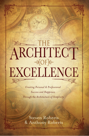 Full Download The Architect of Excellence: Creating Personal Professional Success Happiness Through the Art of Simplicity - Steven Roberts file in PDF