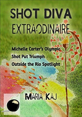 Read Shot Diva Extraordinaire : Michelle Carter’s Olympic Shot Put Triumph Outside of the Rio Spotlight (The Triumphs You Didn't See in Rio Book 3) - Maria Kaj | PDF