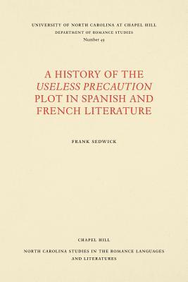 Full Download A History of the Useless Precaution Plot in Spanish and French Literature - Frank Sedwick file in ePub