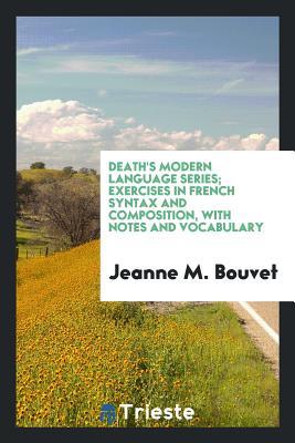 Full Download Death's Modern Language Series; Exercises in French Syntax and Composition, with Notes and Vocabulary - Jeanne M Bouvet file in PDF