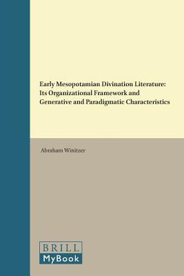 Download Early Mesopotamian Divination Literature: Its Organizational Framework and Generative and Paradigmatic Characteristics - Abraham Winitzer file in PDF
