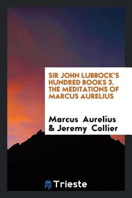 Download Sir John Lubbock's Hundred Books 3. the Meditations of Marcus Aurelius - Marcus Aurelius | ePub
