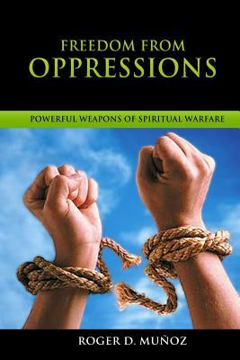 Read Online Freedom from Oppressions: Powerful Weapons Spiritual Warfare - Roger DeJesus Munoz Caballero file in ePub