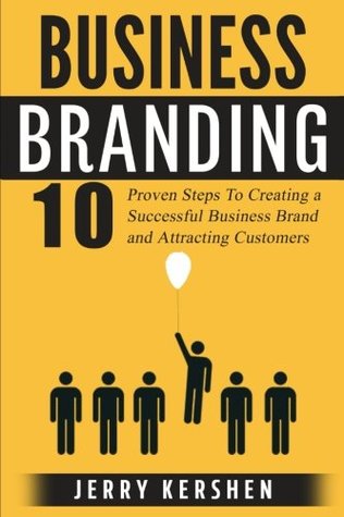 Read Branding: Business Branding: 10 Proven Steps to Creating a Successful Business Brand and Attracting Customers - Jerry Kershen file in ePub