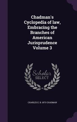 Download Chadman's Cyclopedia of Law, Embracing the Branches of American Jurisprudence Volume 3 - Charles E. Chadman | PDF