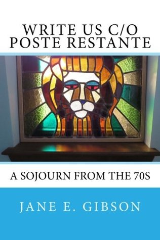 Read Online Write Us c/o Poste Restante: a Sojourn from the 70s - Jane E. Gibson | ePub